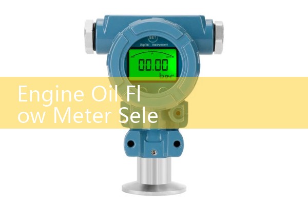 Engine Oil Flow Meter Selection: High-Temperature and High-Pressure Viscous Fluid Sizing
